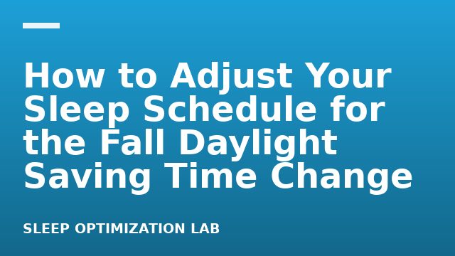 How to Adjust Your Sleep Schedule for the Fall Daylight Saving Time Change